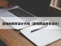 毕节游戏的网页设计代码（游戏网站网页设计）